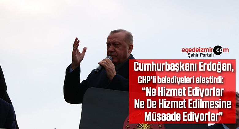 Cumhurbaşkanı Erdoğan: “Ne Hizmet Ediyorlar Ne De Hizmet Edilmesine Müsaade Ediyorlar”