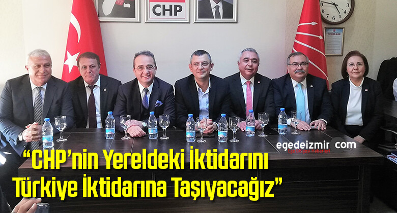 “CHP’nin Yereldeki İktidarını Türkiye İktidarına Taşıyacağız”