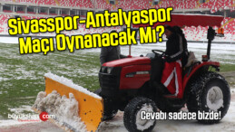 Sivasspor-Antalyaspor Maçı Oynanacak Mı?