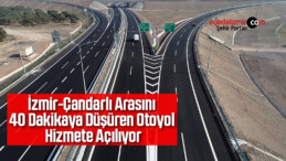 İzmir-Çandarlı Arasını 40 Dakikaya Düşüren Otoyol Hizmete Açılıyor