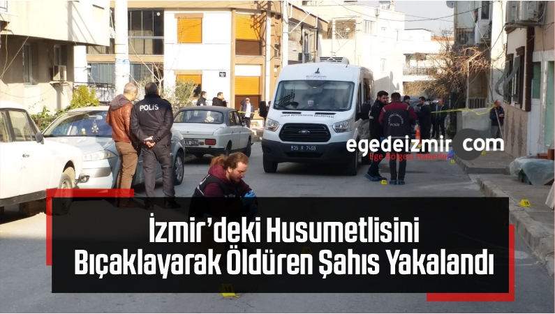 İzmir’deki Husumetlisini Bıçaklayarak Öldüren Şahıs Yakalandı