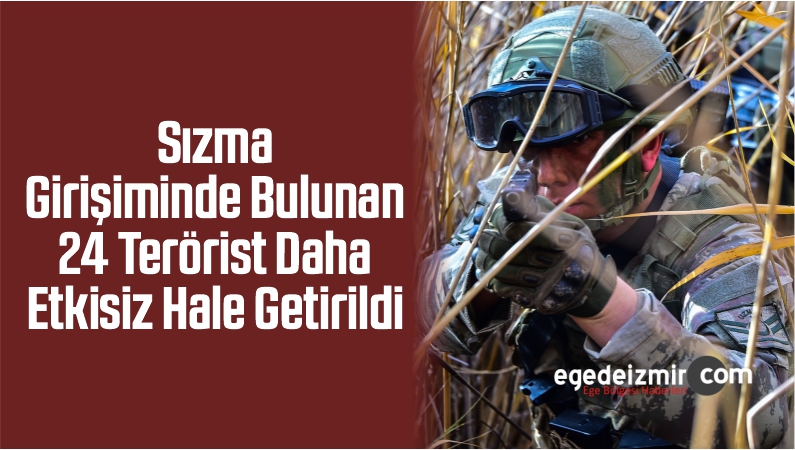 Sızma Girişiminde Bulunan 24 Terörist Daha Etkisiz Hale Getirildi