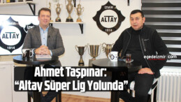 Ahmet Taşpınar: “Altay Süper Lig Yolunda”