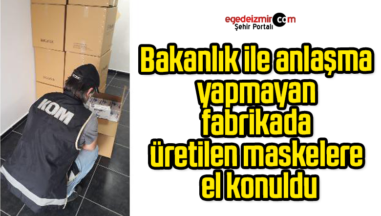 Bakanlık ile anlaşma yapmayan fabrikada üretilen maskelere el konuldu
