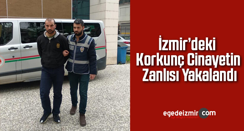 İzmir’deki Korkunç Cinayetin Zanlısı Yakalandı