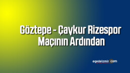 Göztepe – Çaykur Rizespor Maçının Ardından