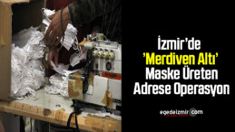 İzmir’de ’Merdiven Altı’ Maske Üreten Adrese Operasyon