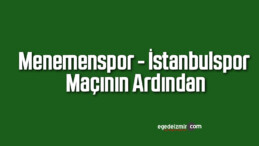 Menemenspor – İstanbulspor Maçının Ardından