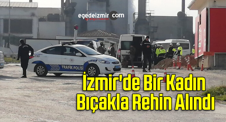 İzmir’in Kemalpaşa İlçesinde Bir Kadın Bıçakla Rehin Alındı