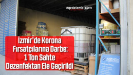 İzmir’de Korona Fırsatçılarına Darbe: 1 Ton Sahte Dezenfektan Ele Geçirildi