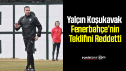 Yalçın Koşukavak Fenerbahçe’nin Teklifini Reddetti
