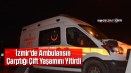 İzmir’de Ambulansın Çarptığı Çift Yaşamını Yitirdi