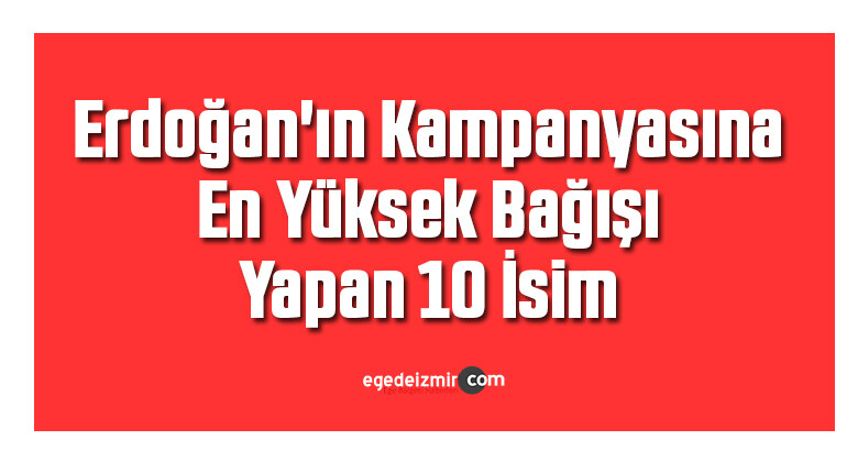 Erdoğan’ın Kampanyasına En Yüksek Bağışı Yapan 10 İsim