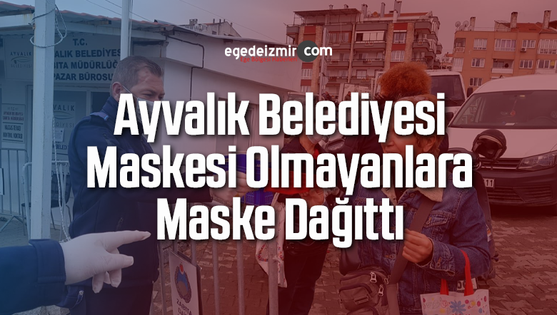 Ayvalık Belediyesi Maskesi Olmayanlara Maske Dağıttı