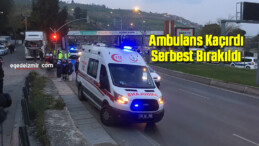 İzmir’de Ambulans Kaçıran Şahıs Serbest Bırakıldı