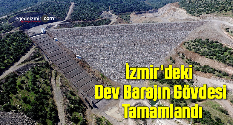 İzmir’deki Dev Barajın Gövdesi Tamamlandı
