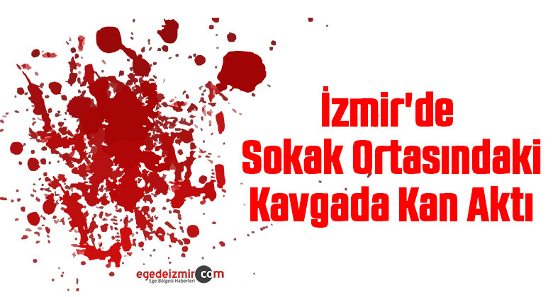İzmir’de Sokak Ortasındaki Kavgada Kan Aktı