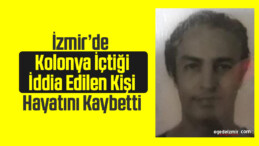 İzmir’de Kolonya İçtiği İddia Edilen Kişi Hayatını Kaybetti
