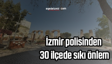 İzmir polisinden 30 ilçede sıkı önlem: Sokaklar sessizliğe büründü