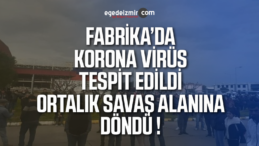 İzmir’de Fabrika Çıkışında Korona Virüs Tespit Edildi !