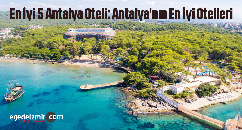 En İyi 5 Antalya Oteli: Antalya’nın En İyi Otelleri
