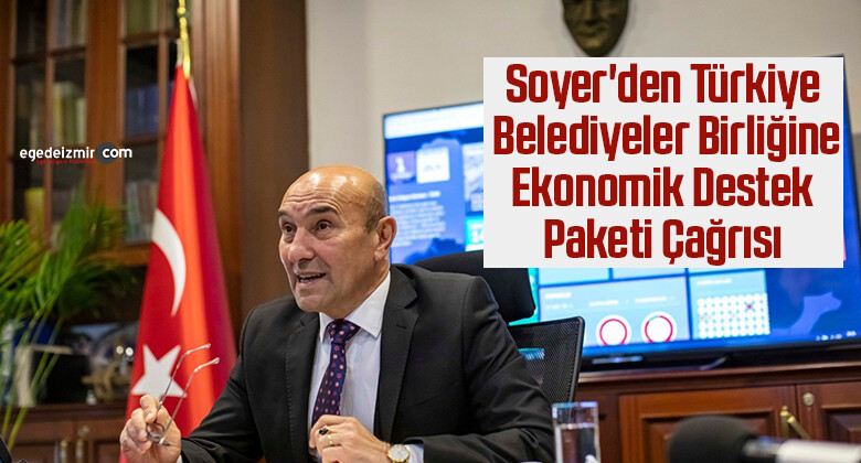 Soyer’den Türkiye Belediyeler Birliğine ekonomik destek paketi çağrısı