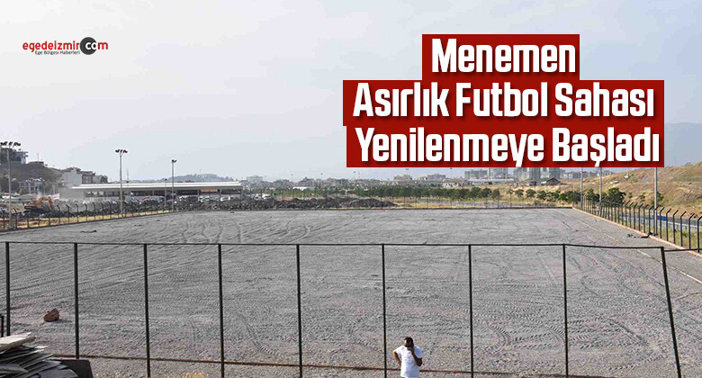 Menemen Asırlık futbol sahası yenilenmeye başladı