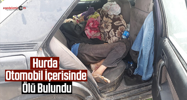 İzmir Bornova’da Hurda otomobil içerisinde ölü bulundu