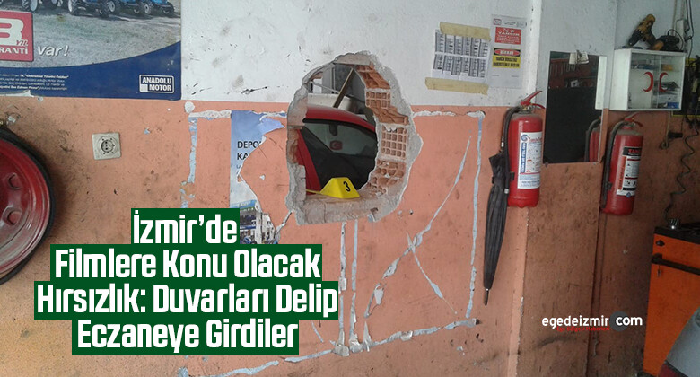 İzmir’de filmlere konu olacak hırsızlık: Duvarları delip eczaneye girdiler