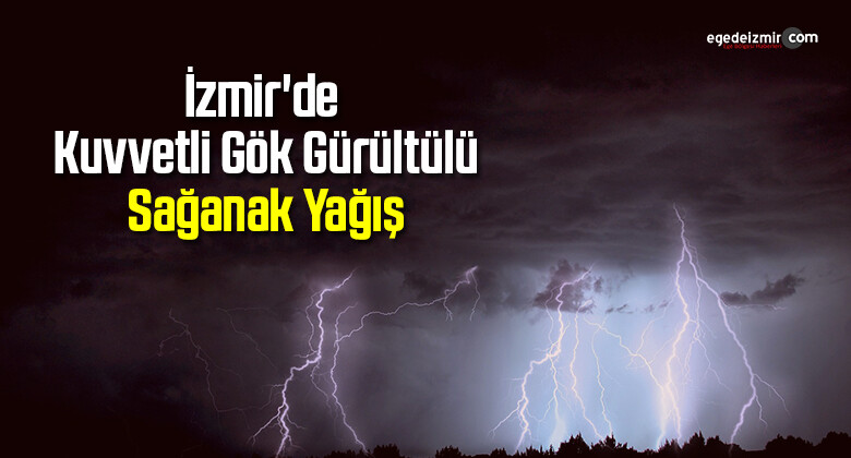 İzmir’de kuvvetli gök gürültülü sağanak yağış