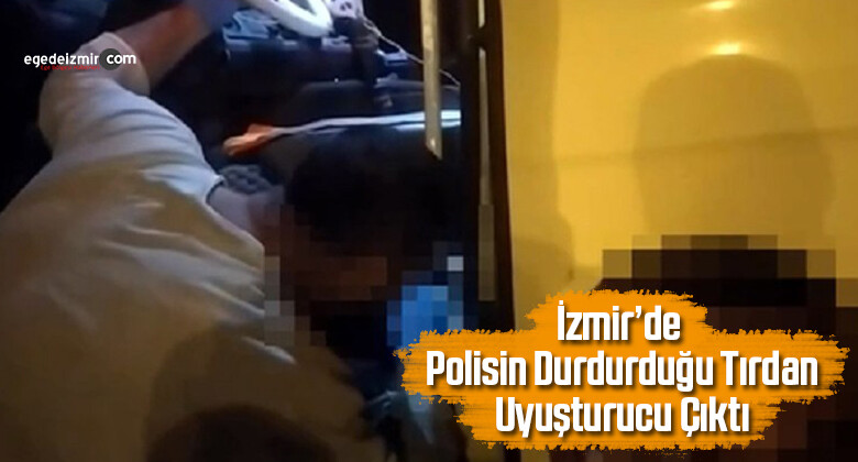 İzmir’de polisin durdurduğu tırdan uyuşturucu çıktı