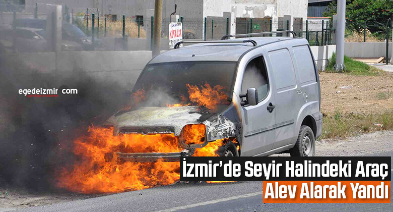 İzmir’de seyir halindeki araç alev alarak yandı