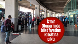 İzmir Otogarı’nda bilet fiyatları iki katına çıktı