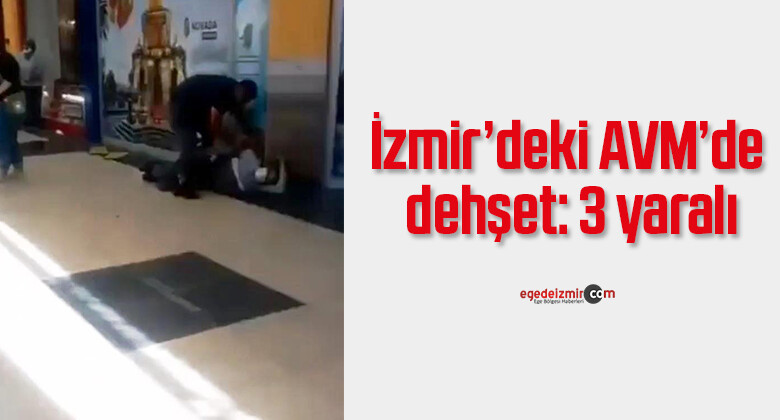 İzmir’deki AVM’de dehşet: 3 yaralı