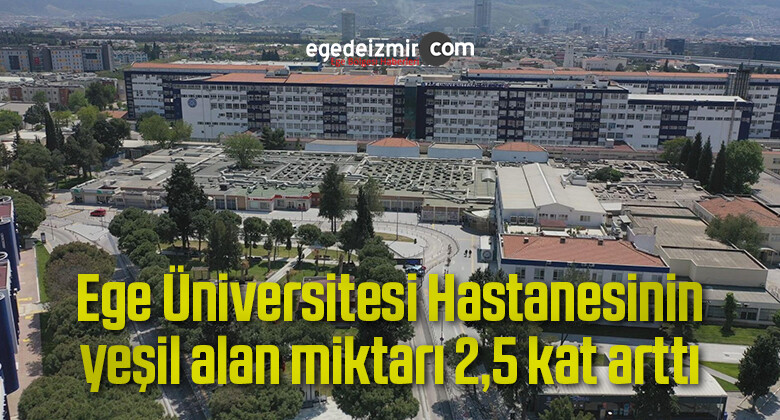 Ege Üniversitesi Hastanesinin yeşil alan miktarı 2,5 kat arttı
