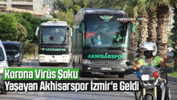 Korona virüs şoku yaşayan Akhisarspor İzmir’e geldi