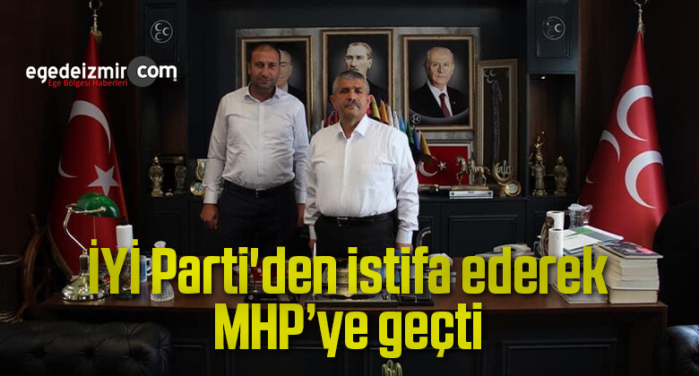 İYİ Parti’den istifa ederek MHP’ye geçti