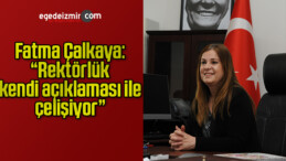 Fatma Çalkaya: “Rektörlük kendi açıklaması ile çelişiyor”