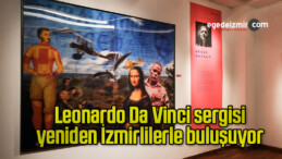 Leonardo Da Vinci sergisi yeniden İzmirlilerle buluşuyor