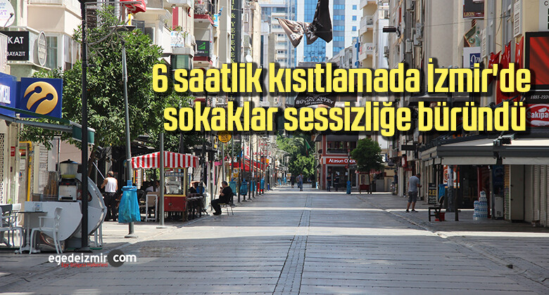 6 saatlik kısıtlamada İzmir’de sokaklar sessizliğe büründü