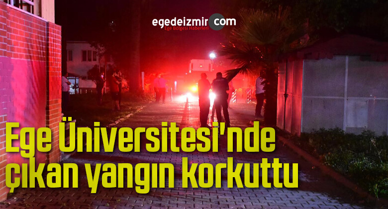 Ege Üniversitesi’nde çıkan yangın korkuttu