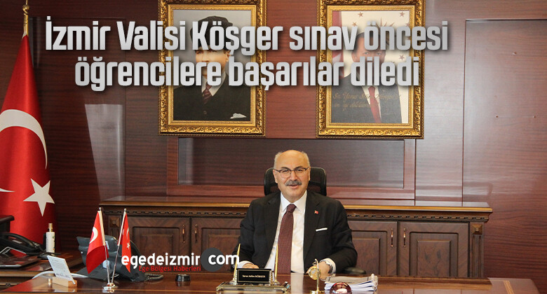 İzmir Valisi Köşger, sınav öncesi öğrencilere başarılar diledi