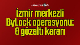 İzmir merkezli ByLock operasyonu: 8 gözaltı kararı