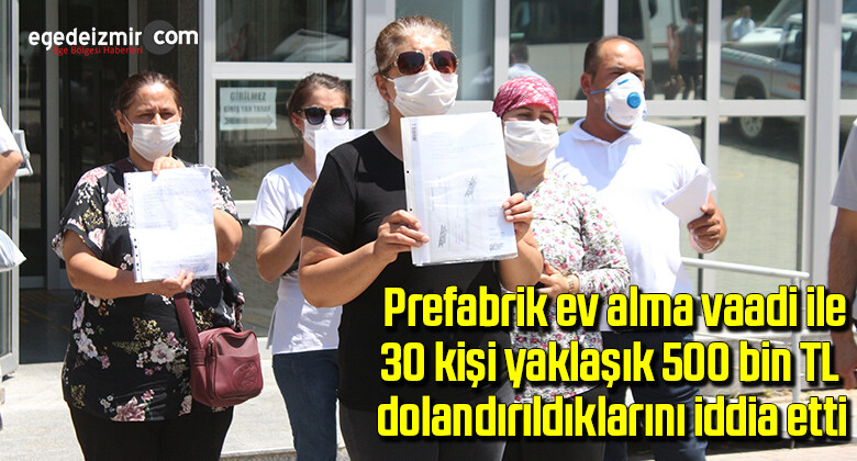 Prefabrik ev alma vaadi ile 30 kişi yaklaşık 500 bin TL dolandırıldıklarını iddia etti