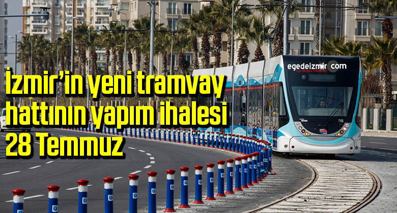 İzmir’in yeni tramvay hattının yapım ihalesi 28 Temmuz