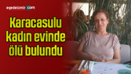 Karacasulu kadın evinde ölü bulundu