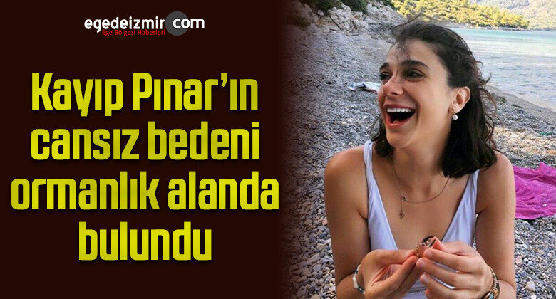 Kayıp Pınar’ın cansız bedeni ormanlık alanda bulundu