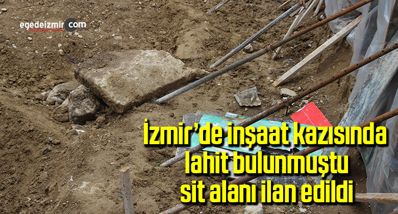 İzmir’de inşaat kazısında lahit bulunmuştu, sit alanı ilan edildi