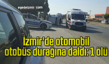 İzmir’de otomobil otobüs durağına daldı: 1 ölü