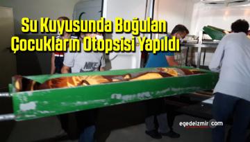 Su kuyusunda boğulan çocukların otopsisi yapıldı